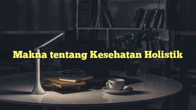 Makna tentang Kesehatan Holistik